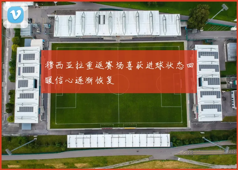穆西亚拉重返赛场喜获进球状态回暖信心逐渐恢复