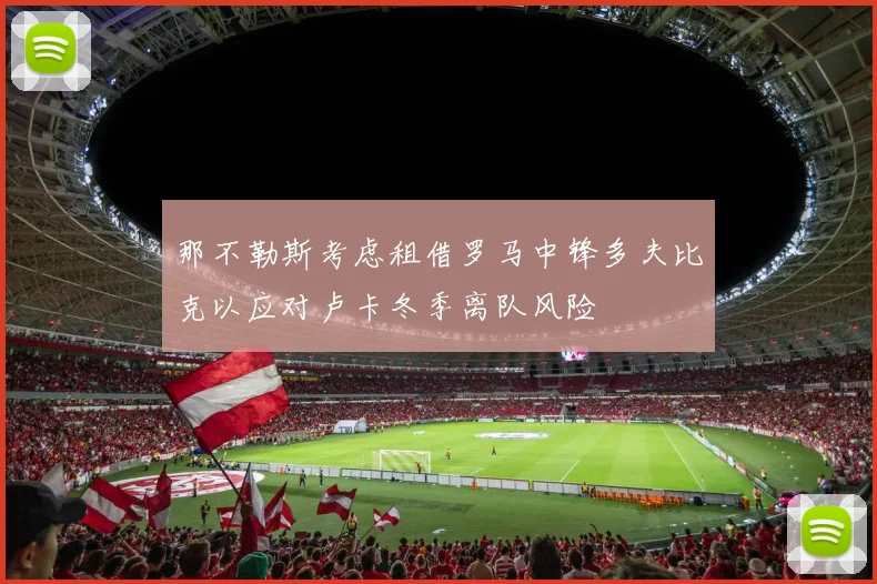 那不勒斯考虑租借罗马中锋多夫比克以应对卢卡冬季离队风险